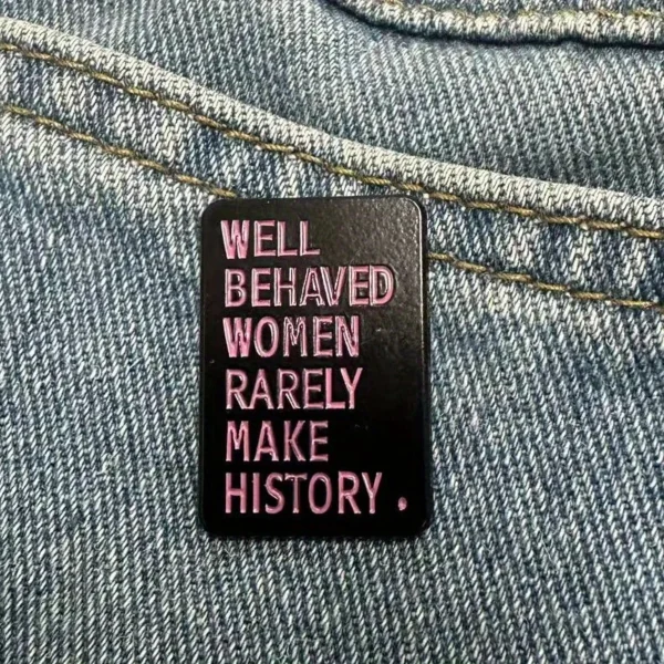 "Well Behaved Women Rarely Make History." Enamel Pin Design Tumblr